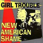 Girl Trouble - New American Shame