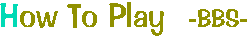 How To Play -BBS-
